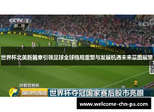 世界杯北美新篇章引领足球全球格局重塑与发展机遇未来蓝图展望