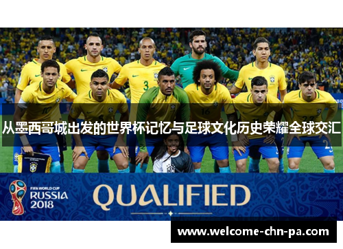 从墨西哥城出发的世界杯记忆与足球文化历史荣耀全球交汇