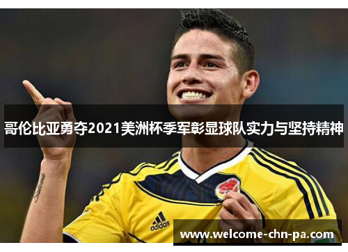 哥伦比亚勇夺2021美洲杯季军彰显球队实力与坚持精神