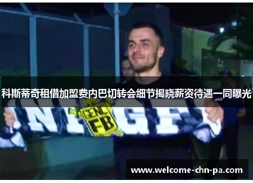 科斯蒂奇租借加盟费内巴切转会细节揭晓薪资待遇一同曝光