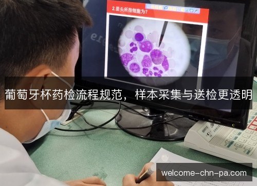 葡萄牙杯药检流程规范,样本采集与送检更透明 葡萄牙杯药检流程规范,样本采集与送检更透明