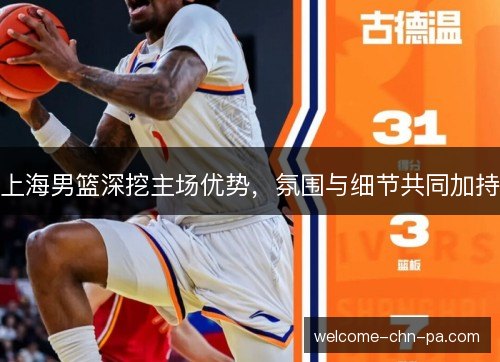 上海男篮深挖主场优势,氛围与细节共同加持 上海男篮深挖主场优势,氛围与细节共同加持